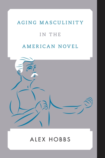Aging Masculinity in the American Novel, Hardback Book