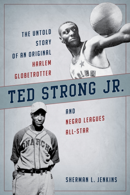 Ted Strong Jr. : The Untold Story of an Original Harlem Globetrotter and Negro Leagues All-Star, Hardback Book