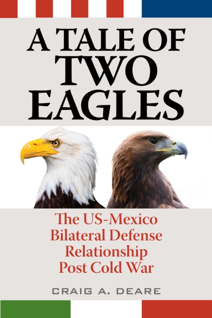 A Tale of Two Eagles : The US-Mexico Bilateral Defense Relationship Post Cold War, Paperback / softback Book