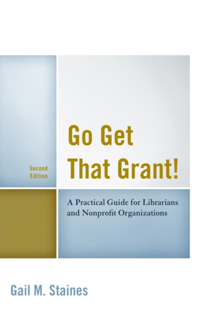 Go Get That Grant! : A Practical Guide for Libraries and Nonprofit Organizations, Hardback Book