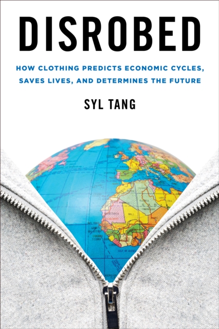Disrobed : How Clothing Predicts Economic Cycles, Saves Lives, and Determines the Future, Hardback Book