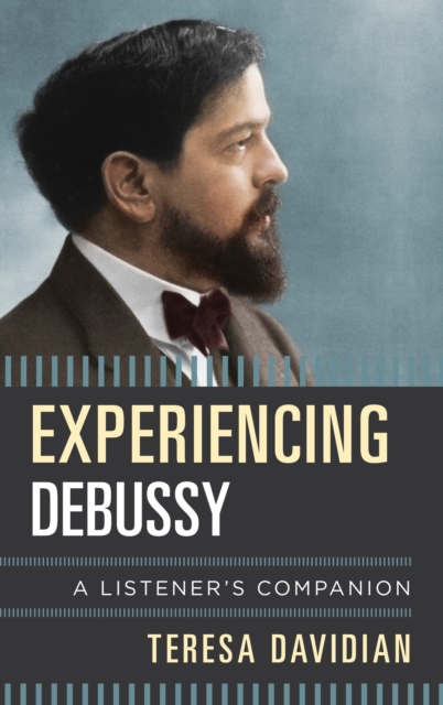 Experiencing Debussy : A Listener's Companion, Hardback Book