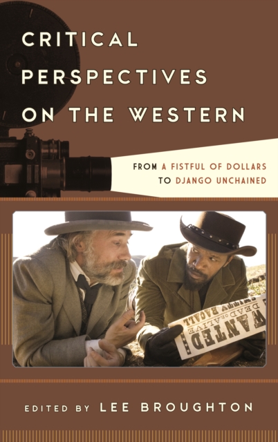 Critical Perspectives on the Western : From A Fistful of Dollars to Django Unchained, Hardback Book