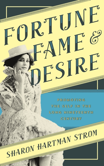 Fortune, Fame, and Desire : Promoting the Self in the Long Nineteenth Century, Hardback Book