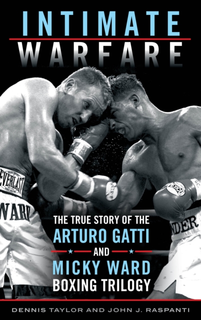 Intimate Warfare : The True Story of the Arturo Gatti and Micky Ward Boxing Trilogy, Hardback Book