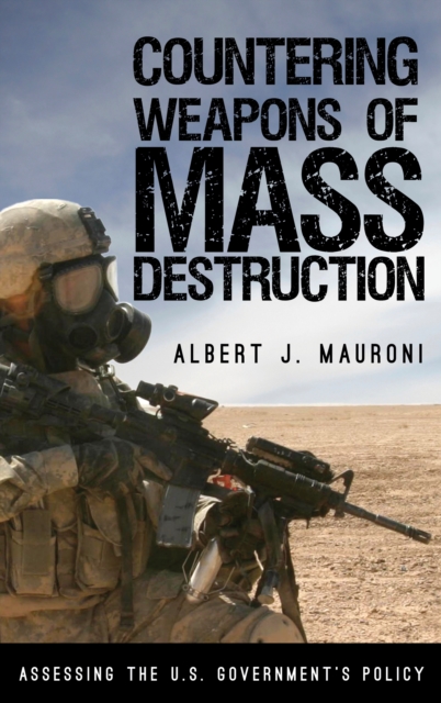 Countering Weapons of Mass Destruction : Assessing the U.S. Government's Policy, Paperback / softback Book