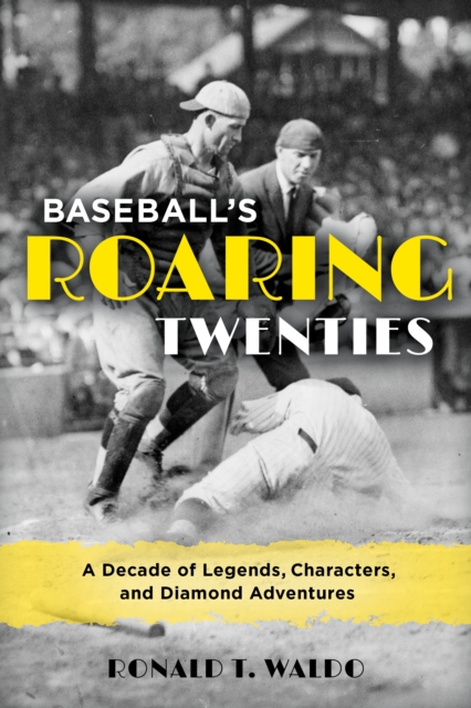 Baseball's Roaring Twenties : A Decade of Legends, Characters, and Diamond Adventures, Hardback Book