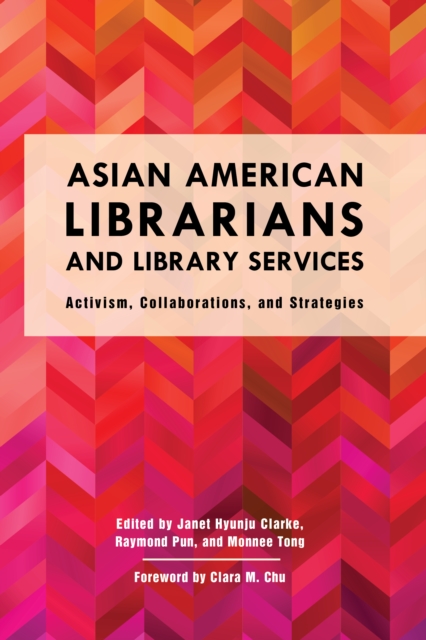 Asian American Librarians and Library Services : Activism, Collaborations, and Strategies, Paperback / softback Book