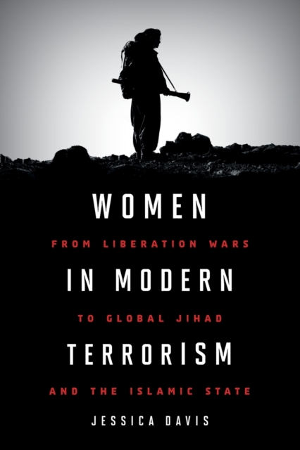Women in Modern Terrorism : From Liberation Wars to Global Jihad and the Islamic State, Paperback / softback Book