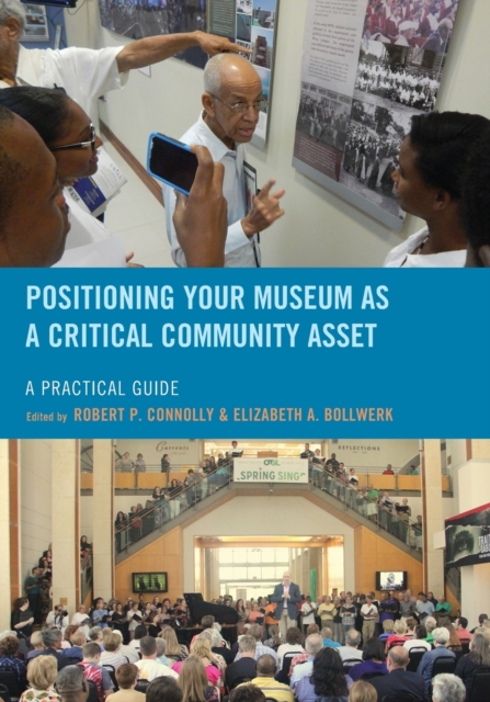 Positioning Your Museum as a Critical Community Asset : A Practical Guide, Paperback / softback Book