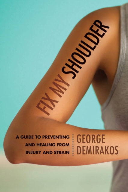 Fix My Shoulder : A Guide to Preventing and Healing from Injury and Strain, Paperback / softback Book