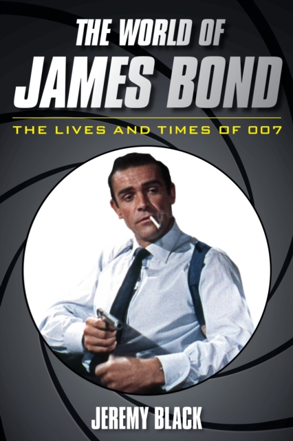 The World of James Bond : The Lives and Times of 007, Hardback Book