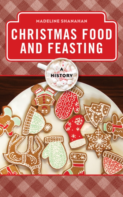 Christmas Food and Feasting : A History, Hardback Book