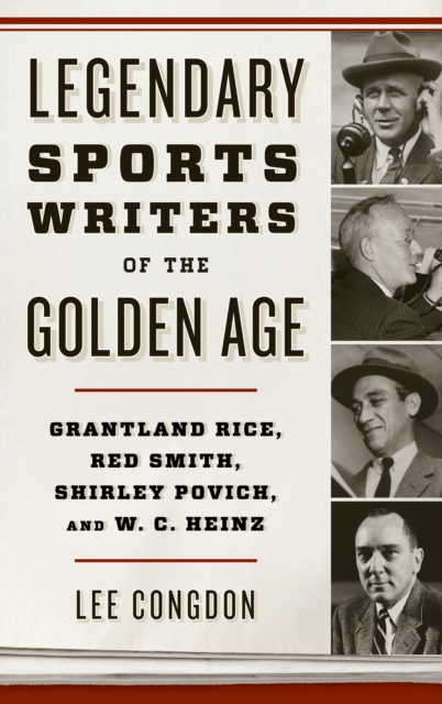 Legendary Sports Writers of the Golden Age : Grantland Rice, Red Smith, Shirley Povich, and W. C. Heinz, Hardback Book