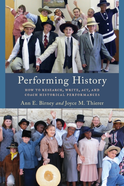 Performing History : How to Research, Write, Act, and Coach Historical Performances, Paperback / softback Book