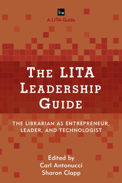 The LITA Leadership Guide : The Librarian as Entrepreneur, Leader, and Technologist, Paperback / softback Book