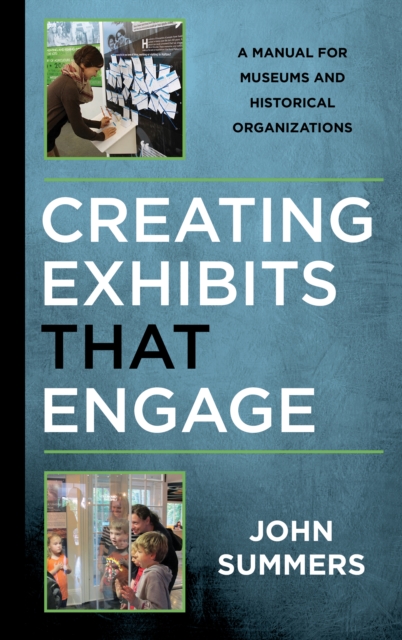 Creating Exhibits That Engage : A Manual for Museums and Historical Organizations, Hardback Book