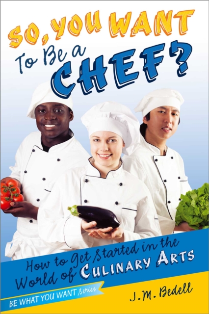 So, You Want to Be a Chef? : How to Get Started in the World of Culinary Arts, EPUB eBook