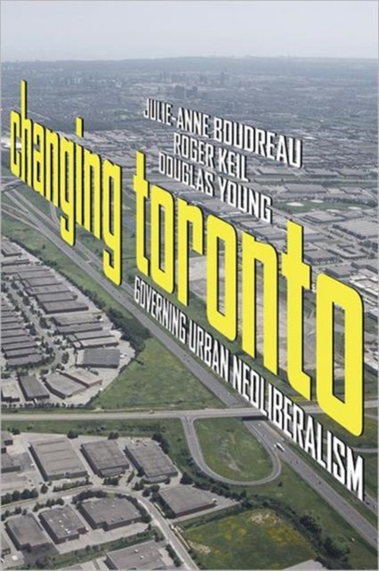 Changing Toronto : Governing Urban Neoliberalism, Hardback Book