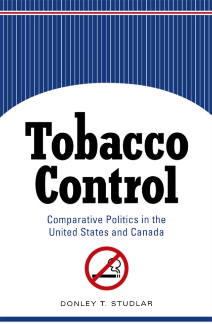 Tobacco Control : Comparative Politics in the United States and Canada, PDF eBook