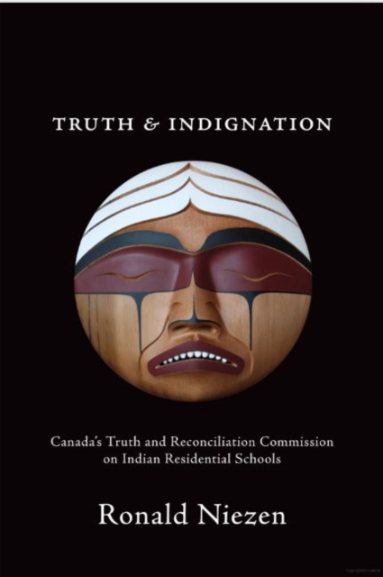 Truth and Indignation : Canada's Truth and Reconciliation Commission on Indian Residential Schools, Paperback Book