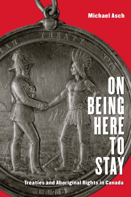 On Being Here to Stay : Treaties and Aboriginal Rights in Canada, Paperback / softback Book