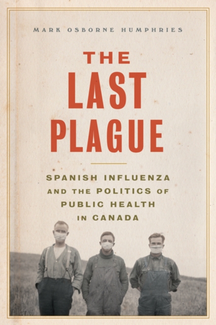 The Last Plague : Spanish Influenza and the Politics of Public Health in Canada, Paperback / softback Book