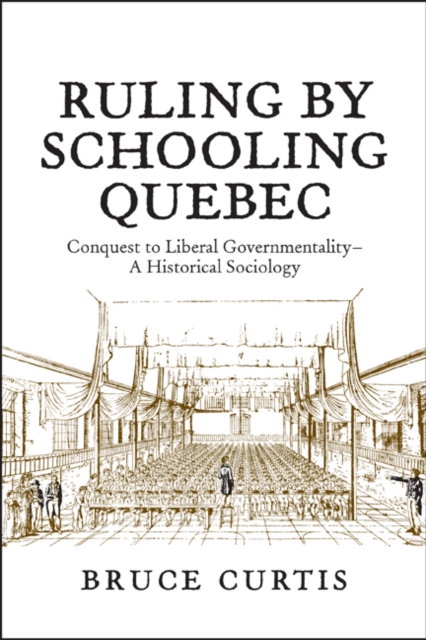 Ruling by Schooling Quebec : Conquest to Liberal Governmentality - A Historical Sociology, Paperback / softback Book