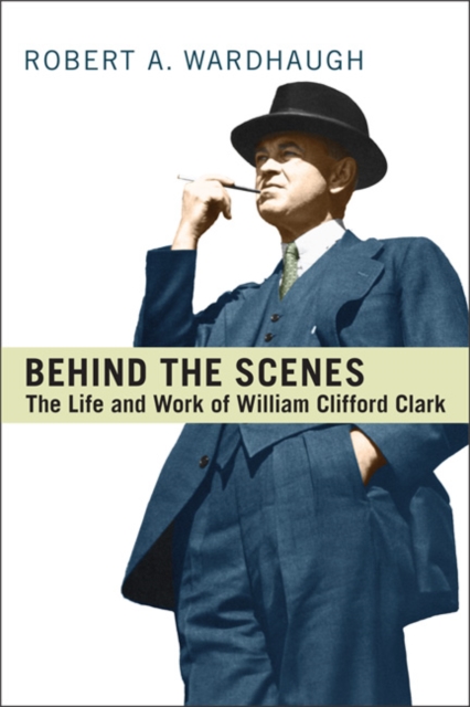 Behind the Scenes : The Life and Work of William Clifford Clark, Paperback / softback Book