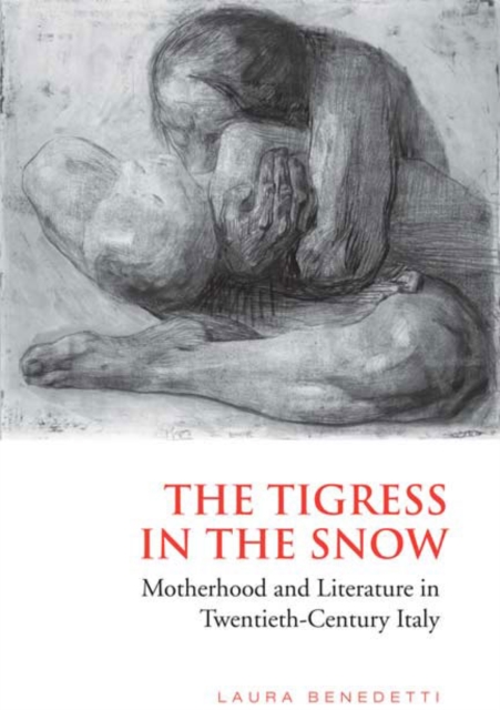 Tigress in the Snow : Motherhood and Literature in Twentieth-Century Italy, Paperback / softback Book