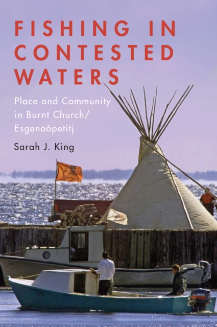 Fishing in Contested Waters : Place & Community in Burnt Church/Esgenoopetitj, Paperback / softback Book