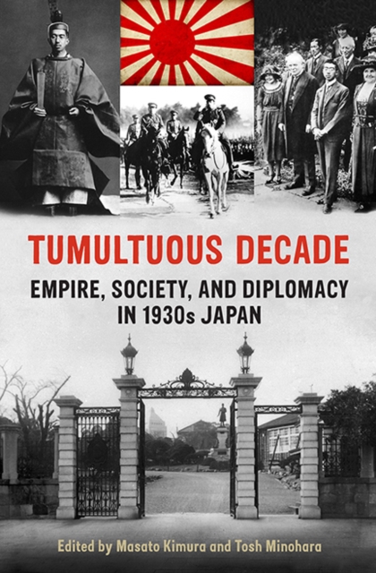 Tumultuous Decade : Empire, Society, and Diplomacy in 1930s Japan, Paperback / softback Book