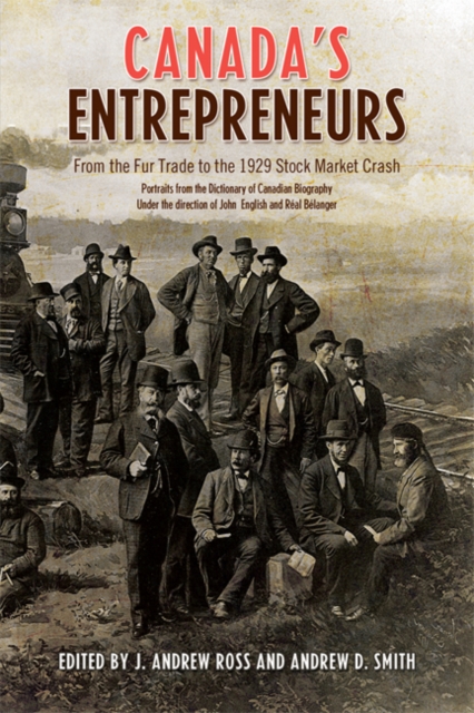 Canada's Entrepreneurs : From The Fur Trade to the 1929 Stock Market Crash: Portraits from the Dictionary of Canadian Biography, Paperback / softback Book