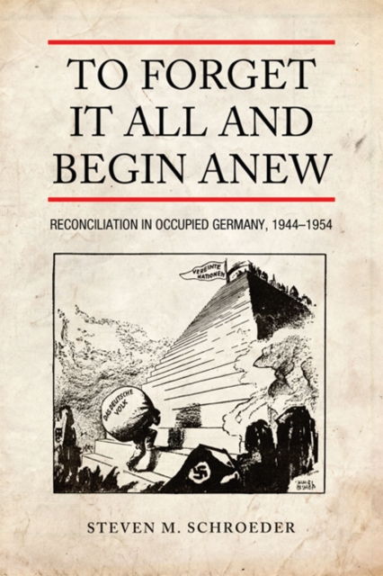 To Forget It All and Begin Anew : Reconciliation in Occupied Germany, 1944-1954, Paperback / softback Book