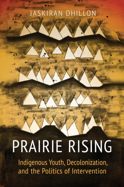 Prairie Rising : Indigenous Youth, Decolonization, and the Politics of Intervention, Paperback / softback Book