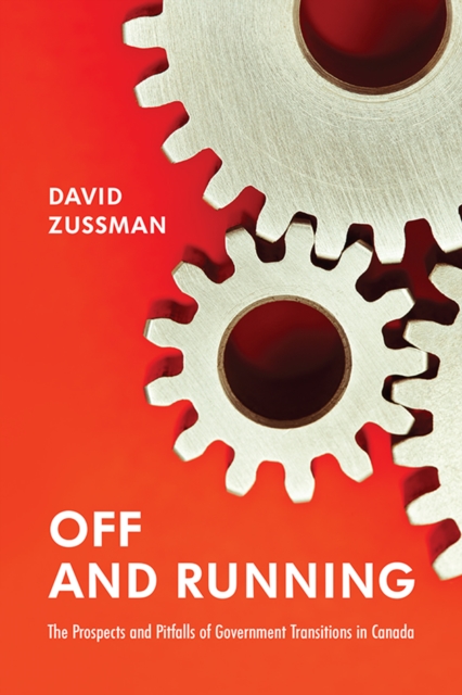 Off and Running : The Prospects and Pitfalls of Government Transitions in Canada, Paperback / softback Book