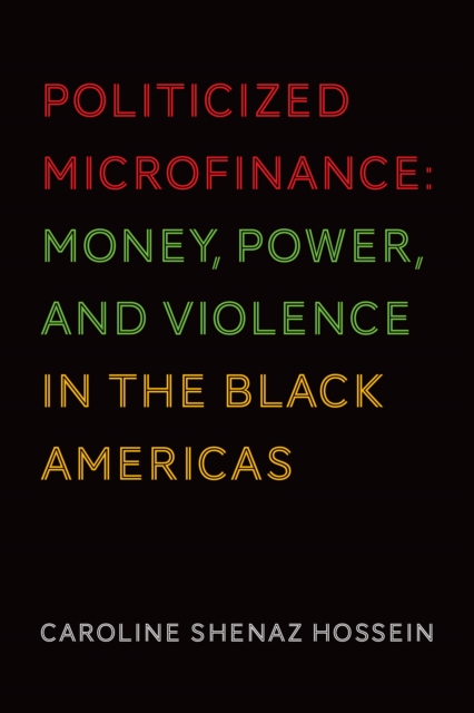 Politicized Microfinance : Money, Power, and Violence in the Black Americas, EPUB eBook