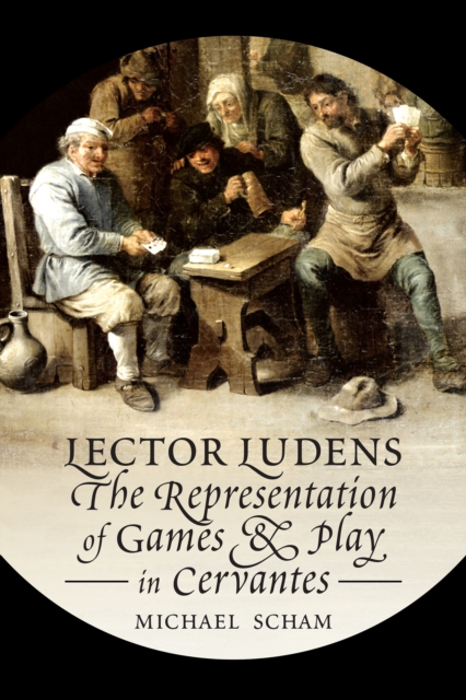 'Lector Ludens' : The Representation of Games & Play in Cervantes, EPUB eBook