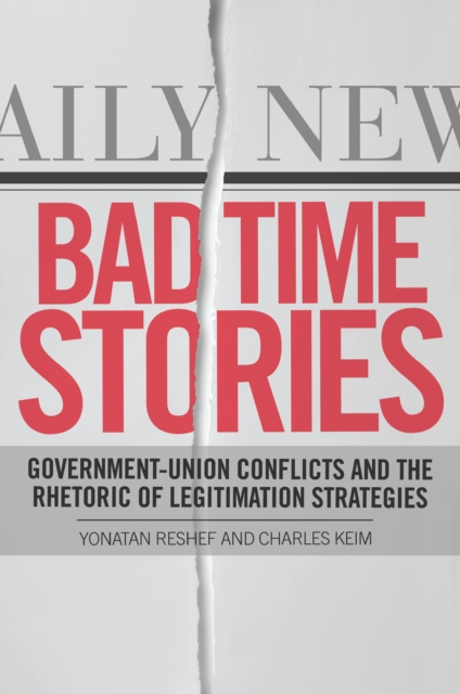Bad Time Stories : Government-Union Conflicts and the Rhetoric of Legitimation Strategies, PDF eBook
