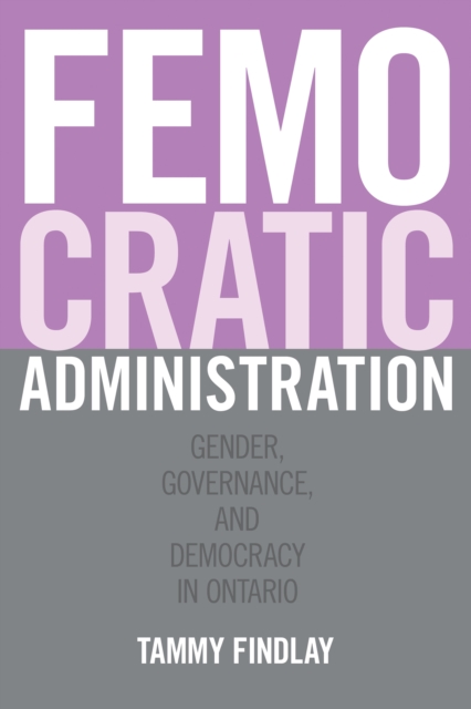 Femocratic Administration : Gender, Governance, and Democracy in Ontario, PDF eBook