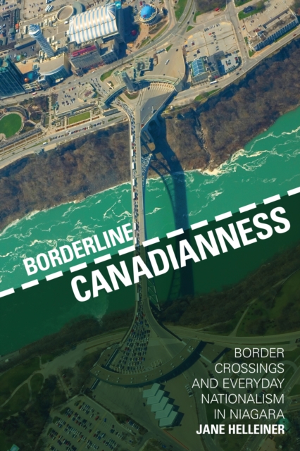 Borderline Canadianness : Border Crossings and Everyday Nationalism in Niagara, EPUB eBook