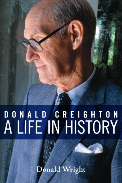 Donald Creighton : A Life in History, PDF eBook