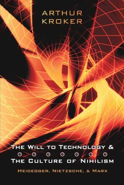 The Will to Technology and the Culture of Nihilism : Heidegger, Marx, Nietzsche, PDF eBook