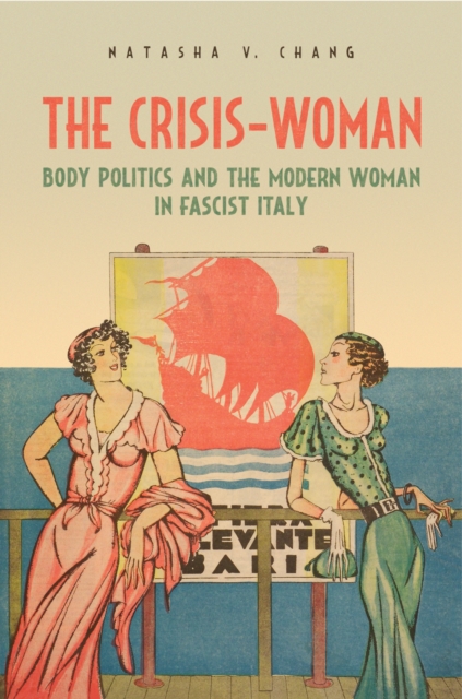 The Crisis-Woman : Body Politics and the Modern Woman in Fascist Italy, EPUB eBook