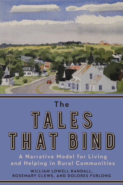The Tales that Bind : A Narrative Model for Living and Helping in Rural Communities, PDF eBook