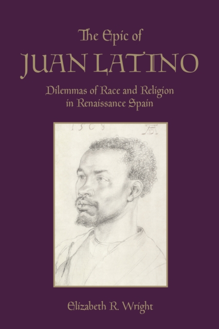 The Epic of Juan Latino : Dilemmas of Race and Religion in Renaissance Spain, PDF eBook