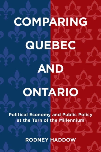 Comparing Quebec and Ontario : Political Economy and Public Policy at the Turn of the Millennium, Paperback / softback Book
