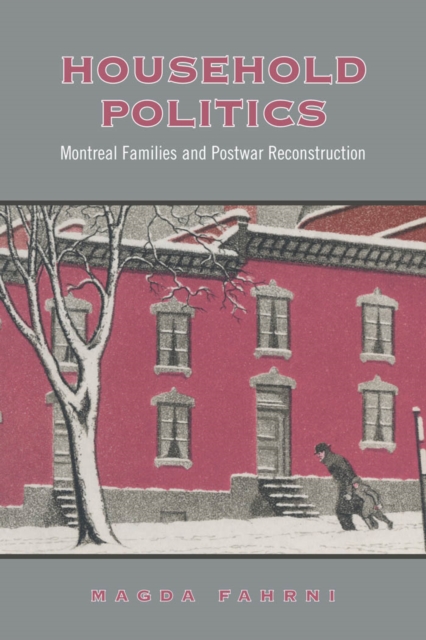 Household Politics : Montreal Families and Postwar Reconstruction, PDF eBook