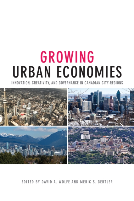 Growing Urban Economies : Innovation, Creativity, and Governance in Canadian City-Regions, PDF eBook