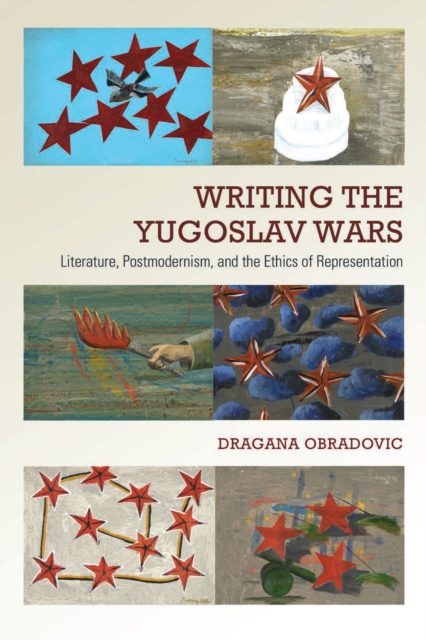 Writing the Yugoslav Wars : Literature, Postmodernism, and the Ethics of Representation, PDF eBook